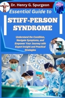 ESSENTIAL GUIDE TO STIFF-PERSON SYNDROME: Understand the Condition, Navigate Symptoms, and Empower Your Journey with Expert Insight and Practical Strategies B0FPBK7J1J Book Cover