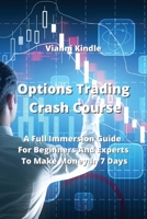 Options Trading Crash Course: A Full Immersion Guide For Beginners And Experts To Make Money In 7 Days 9850010657 Book Cover