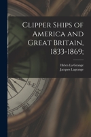 Clipper Ships of America and Great Britain, 1833-1869 1014749565 Book Cover