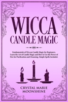 Wicca Candle Magic: Fundamentals of Wiccan Candle Magic for Beginners. Learn the Art of Candle Magic and How to Use the Power of Fire for Purification and Cleansing. Simple Spells Included. 1691420166 Book Cover