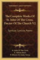 The Complete Works of Saint John of the Cross, of the Order of Our Lady of Mount Carmel; Volume 2 1470087596 Book Cover