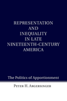 Representation and Inequality in Late Nineteenth-Century America: The Politics of Apportionment 110749835X Book Cover