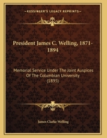 President James C. Welling, 1871-1894: Memorial Service Under The Joint Auspices Of The Columbian University (1895) 1274690412 Book Cover