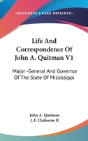 Life And Correspondence Of John A. Quitman V1: Major -General And Governor Of The State Of Mississippi 1163294012 Book Cover