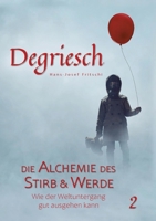 Degriesch 2: Die Alchemie des Stirb und Werde - Wie der Weltuntergang gut ausgehen kann (German Edition) 3695760699 Book Cover