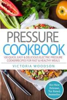 Pressure Cookbook: 100 Quick, Easy & Delicious Electric Pressure Cooker Recipes for Fast & Healthy Meals 1979676879 Book Cover