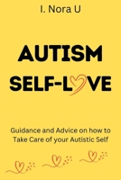 Autism Self-Love: Guidance and Advice on how to Take Care of your Autistic Self B0BTRTCPYH Book Cover