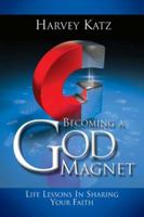Becoming a God Magnet: Life Lessons in Sharing Your Faith 0978742893 Book Cover