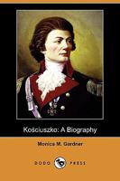 Kosciuszko, a Biography 1017699240 Book Cover