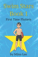 Swim Stars: Book 1 - First Time Flutters: A Swimming Chapter Book About Finding Courage, Making Friends, and Joining Your First Team (Perfect for Ages 7-16) B0FTFRNPK7 Book Cover