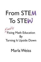 From STEM To STEW: Finally Fixing Math Education By Turning It Upside Down 1977803288 Book Cover