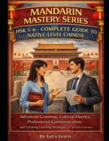 Mandarin Mastery Series: HSK 5-6 - Complete Guide to Native-Level Chinese: Advanced Grammar, Cultural Fluency, Professional Communication, and Lifelong Learning Strategies for Serious Learners B0GK9VR72G Book Cover