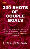 200 Shots of Couple Goals: The language of soulmate's love, portrayed through micro tales, musings and snippets. 1684944082 Book Cover