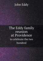The Eddy Family Reunion at Providence to Celebrate the Two Hundred 5518715250 Book Cover