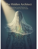The Hidden Architect: Unmasking Learned Patterns For Authentic Connection And Growth B0HG623SWY Book Cover