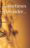 Sometimes I Wonder... B0GS4YJYJQ Book Cover