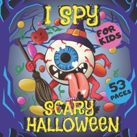 I Spy Scary Halloween For Kids: Unique Halloween Game Designs Including Haunted Houses Witches Ghosts Pumpkins And Many More To Have Fun For Kids Of All Ages B08HW4F45X Book Cover