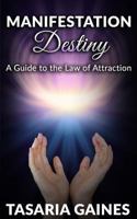 Manifestation Destiny: A Guide to the Law of Attraction 1547285052 Book Cover