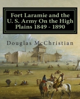 Fort Laramie and the U. S. Army On the High Plains 1849 ? 1890 1497362032 Book Cover