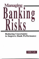 Managing Banking Risks: Reducing Uncertainty to Improve Bank Performance 1888998636 Book Cover