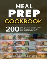 Meal Prep Cookbook: 200 Easy to Make Healthy Meal Prep Recipes for Weight Loss and Peak Health 1774340283 Book Cover