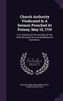 Church Authority Vindicated In A Sermon Preached At Putney, May 15, 1719 1120176891 Book Cover