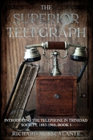 The Superior Telegraph: Introducing the Telephone in Trinidad Society, 1885-1903, Book 1 9769706760 Book Cover