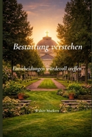 Bestattung verstehen – Entscheidungen würdevoll treffen: Geschichte, Formen, Recht und Orientierung für Angehörige (German Edition) B0GRNBRP79 Book Cover