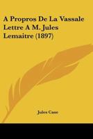 A Propros De La Vassale Lettre A M. Jules Lemaitre (1897) 114166125X Book Cover