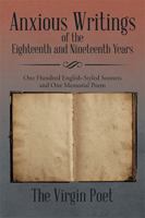 Anxious Writings of the Eighteenth and Nineteenth Years: One Hundred English-Styled Sonnets and One Memorial Poem 1499047630 Book Cover