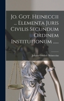 Jo. Got. Heineccii ... Elementa Juris Civilis Secundum Ordinem Institutionum ...... 1017782628 Book Cover