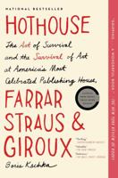 Hothouse: The Art of Survival and the Survival of Art at America's Most Celebrated Publishing House, Farrar, Straus, and Giroux 1451691912 Book Cover