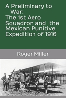 A Preliminary to War: The 1st Aero Squadron and the Mexican Punitive Expedition of 1916 1300770163 Book Cover