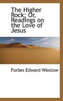 The Higher Rock; Or, Readings on the Love of Jesus 0469978651 Book Cover
