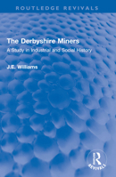 The Derbyshire Miners: A Study in Industrial and Social History 1032597771 Book Cover