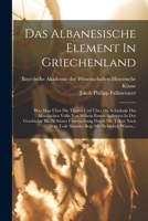 Das Albanesische Element in Griechenland: Was Man �ber Die Thaten Und �ber Die Schicksale Des Albanischen Volks Von Seinem Ersten Auftreten in Der Geschichte Bis Zu Seiner Unterjochung Durch Die T�ken 1017229465 Book Cover
