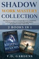 Shadow Work Mastery Collection: The Beginner’s Guide to Trauma Recovery, Emotional Well-Being and Soul Healing Through Shadow Integration & Inner Child Work 1922575224 Book Cover