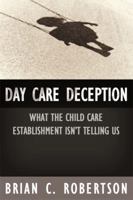 Day Care Deception: What the Child Care Establishment Isn't Telling Us 1893554678 Book Cover