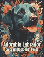 Adorable Labrador: A Coloring Book Packed with Adorable Illustrations and Facts. Over 50 Detailed Dog Illustrations to Color for Relaxati B0CR9D69KM Book Cover