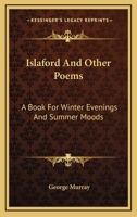 Islaford And Other Poems: A Book For Winter Evenings And Summer Moods 1432699571 Book Cover