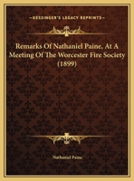 Remarks of Nathaniel Paine, at a Meeting of the Worcester Fire Society: January 2, 1899 1359288635 Book Cover