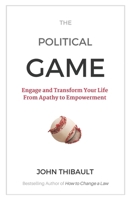 The Political Game: Engage And Transform Your Life From Apathy To Empowerment B089M2H55S Book Cover