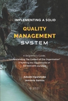 Implementing A Solid Quality Management System: A beginners Guide - Understanding the Context Of The Organization in fulfilling the requirements of ISO 9001:2015 standard B08TQ479Z9 Book Cover