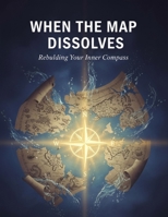 When The Map Dissolves: Rebuilding Your Inner Compass B0HGMFWW2L Book Cover