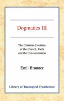 Dogmatics III: The Christian Doctrine of the Church, Faith and the Consummation 1498205305 Book Cover