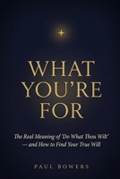 What you're for: The real meaning of "Do What Thou Wilt" - and How to Find Your True Will B0HB5SZWVX Book Cover