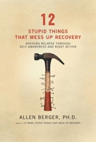 12 Stupid Things That Mess Up Recovery: Avoiding Relapse Through Self-Awareness and Right Action 1592854869 Book Cover