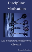 Discipline & Motivation: Les clés pour atteindre vos objectifs B0BSWNVPSP Book Cover