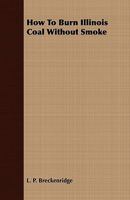 How to Burn Illinois Coal Without Smoke 1356010261 Book Cover