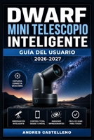 Dwarf Mini Telescopio Inteligente Guía del Usuario 2026-2027: Domina la Astrofotografía Nocturna: Configuración Paso a Paso, Funciones Avanzadas y ... Principiantes y Entusiastas (Spanish Edition) B0HBFZLR9B Book Cover
